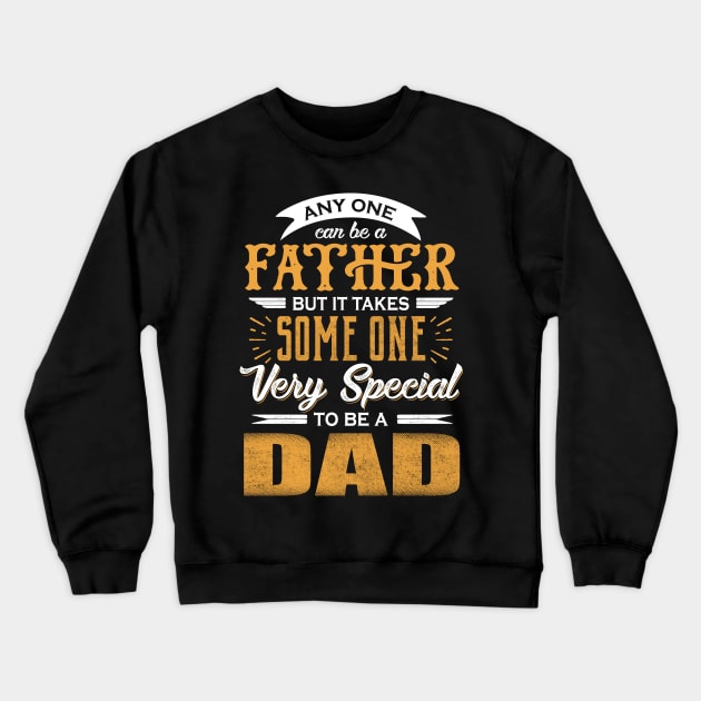 Any One Can Be A Father But It Takes Some One Very Special To Be A Dad T-shirt Fathers Day Gift Ideas For Daddy Crewneck Sweatshirt by carpenterfry